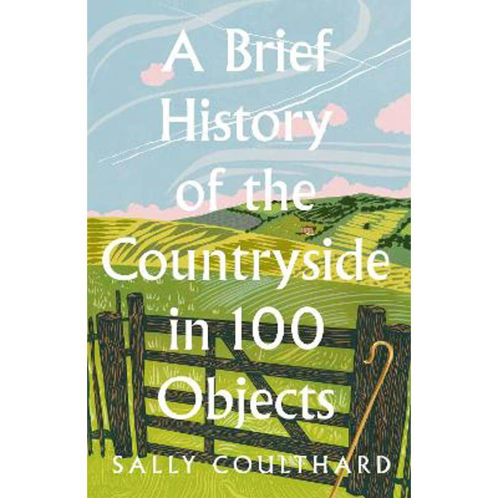 A Brief History of the Countryside in 100 Objects (Hardback) - Sally Coulthard